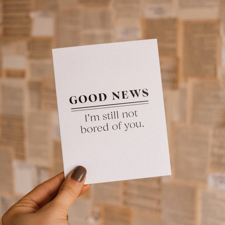 Funny Greeting Card-Good News I'm Still Not Bored of You