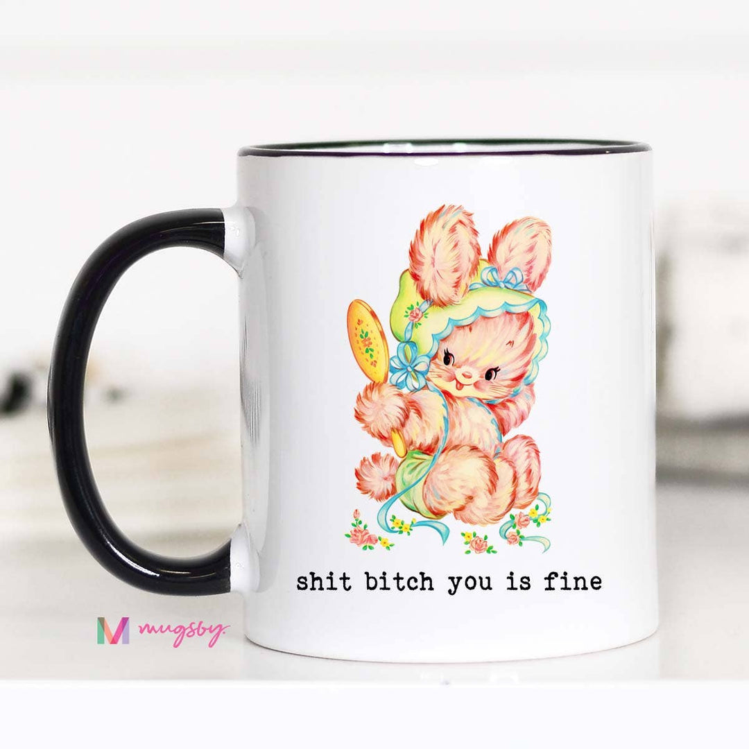 Funny Mug 11oz-Shit Bitch you is Fine