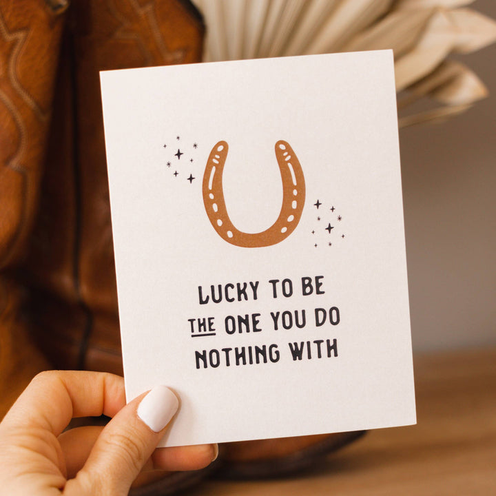 Funny Greeting Card-Lucky to Be the One You Do Nothing With
